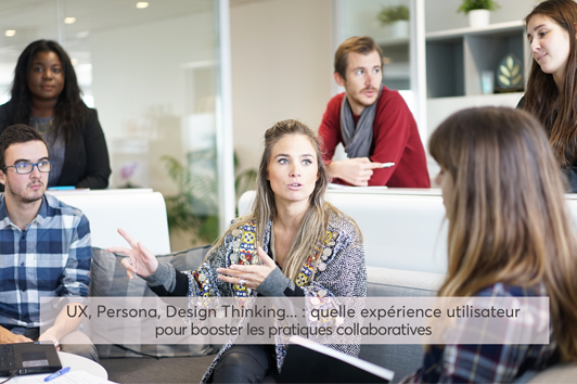 UX, Persona, Design Thinking... quelle experience utilisateur pour booster les pratiques collaboratives ?
